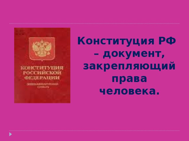 Конституция РФ – документ, закрепляющий права человека. 