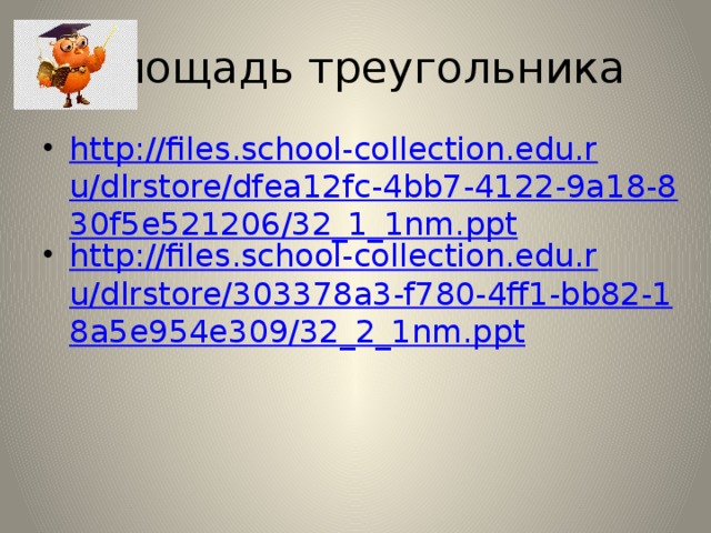 Площадь треугольника http://files.school-collection.edu.ru/dlrstore/dfea12fc-4bb7-4122-9a18-830f5e521206/32_1_1nm.ppt http://files.school-collection.edu.ru/dlrstore/303378a3-f780-4ff1-bb82-18a5e954e309/32_2_1nm.ppt 