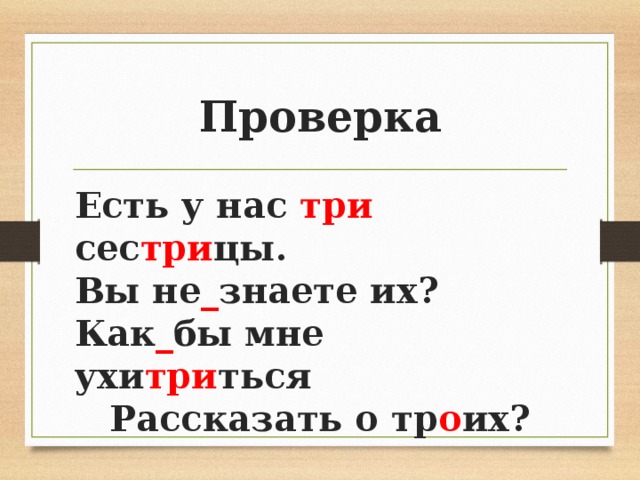 Проверка Есть у нас три сес три цы. Вы не _ знаете их? Как _ бы мне ухи три ться Рассказать о тр о их? 
