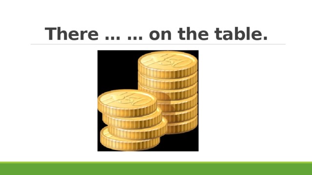 There … … on the table. 