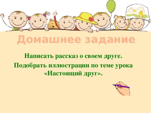 Домашнее задание Написать рассказ о своем друге. Подобрать иллюстрации по теме урока «Настоящий друг».