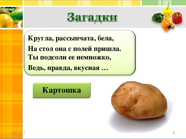 Кругла, рассыпчата, бела, На стол она с полей пришла.  Ты подсоли ее немножко, Ведь, правда, вкусная … Картошка  03/07/17 8