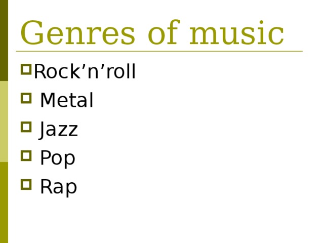 Genres of music Rock’n’roll  Metal  Jazz  Pop  Rap 