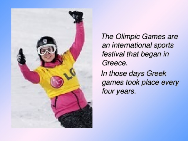  The Olimpic Games are an international sports festival that began in Greece.  In those days Greek games took place every four years. 