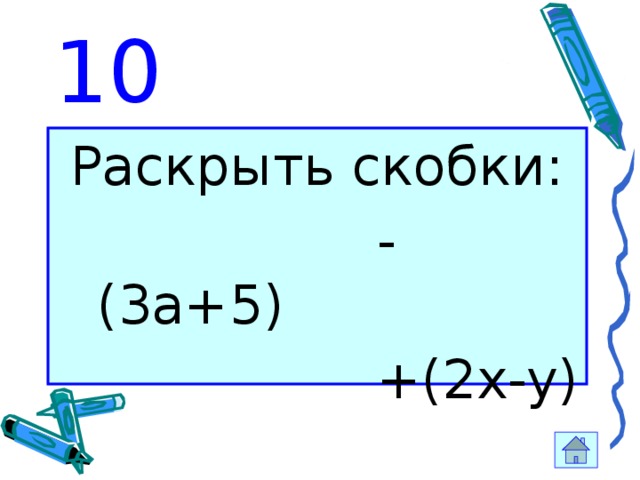 10 Раскрыть скобки:  -(3а+5)  +(2x-y) 