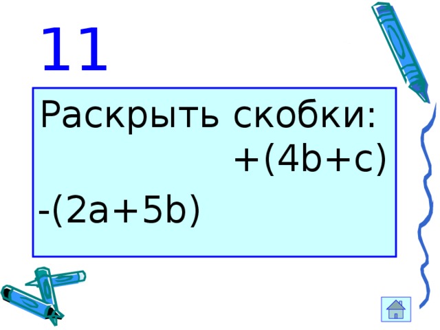 11 Раскрыть скобки: +(4b+c) -(2a+5b) 