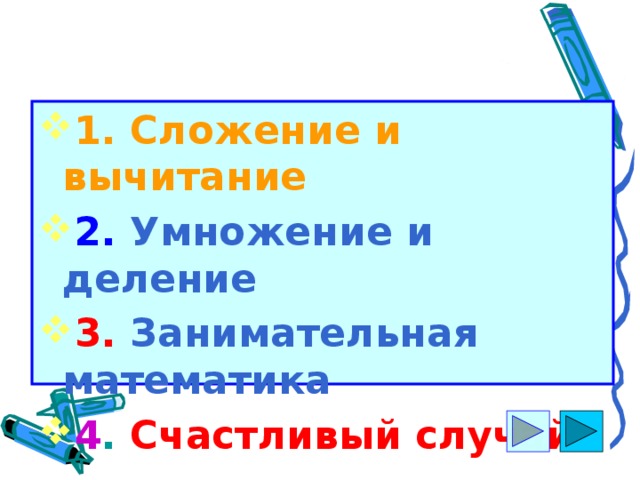 1. Сложение и вычитание 2. Умножение и деление 3. Занимательная математика 4 .  Счастливый случай  