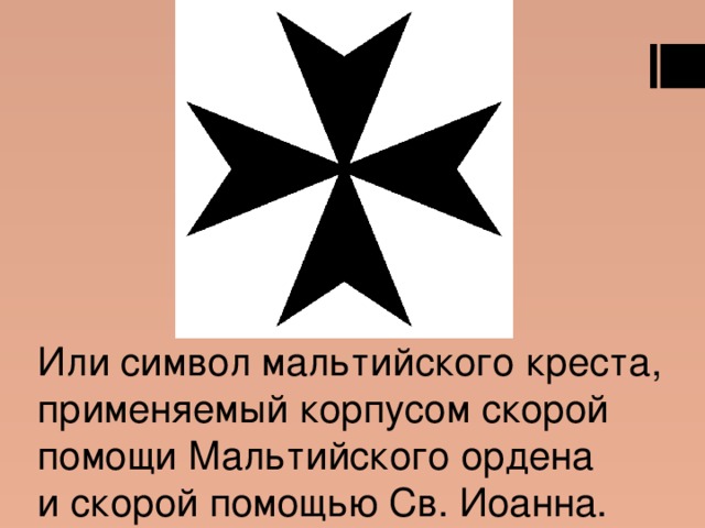 Или символ мальтийского креста, применяемый корпусом скорой помощи Мальтийского ордена и скорой помощью Св. Иоанна. 