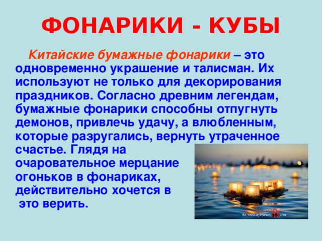ФОНАРИКИ - КУБЫ  Китайские бумажные фонарики – это одновременно украшение и талисман. Их используют не только для декорирования праздников. Согласно древним легендам, бумажные фонарики способны отпугнуть демонов, привлечь удачу, а влюбленным, которые разругались, вернуть утраченное счастье. Глядя на очаровательное мерцание огоньков в фонариках, действительно хочется в это верить. 