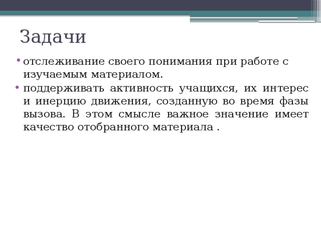 Задачи отслеживание своего понимания при работе с изучаемым материалом. поддерживать активность учащихся, их интерес и инерцию движения, созданную во время фазы вызова. В этом смысле важное значение имеет качество отобранного материала . 