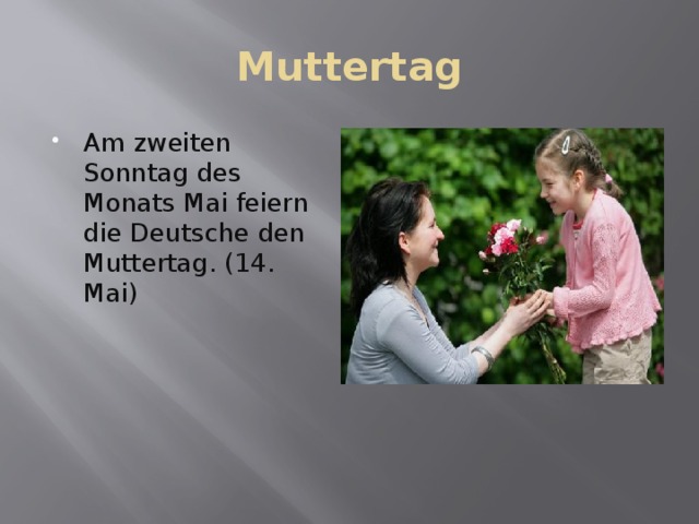 Muttertag Am zweiten Sonntag des Monats Mai feiern die Deutsche den Muttertag. (14. Mai) 