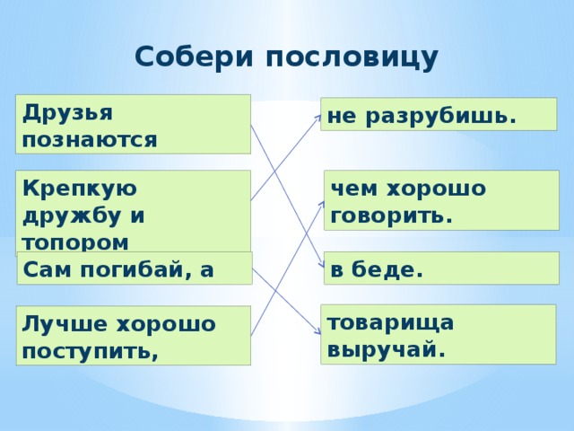 Значение пословицы крепкую дружбу топором не разрубишь. Пословица лучше хорошо поступать. Собери пословицу друг познается в беде. Пословица лучше хорошо поступить,чем хорошо говорить". Крепкую дружбу и топором пословица.