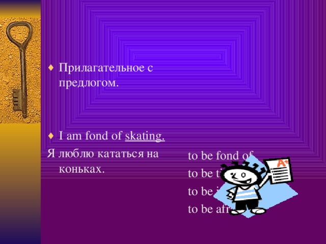 Прилагательное с предлогом. to be fond of to be tired of to be interested in I am fond of skating. to be afraid of Я люблю кататься на коньках.  