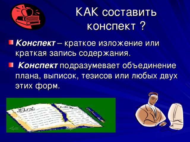 КАК составить конспект ? Конспект – краткое изложение или краткая запись содержания.  Конспект подразумевает объединение плана, выписок, тезисов или любых двух этих форм. 