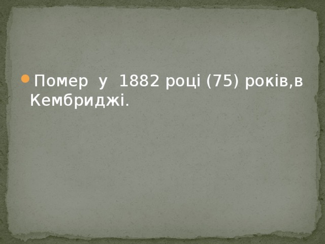 Помер у 1882 році (75) років,в Кембриджі. 