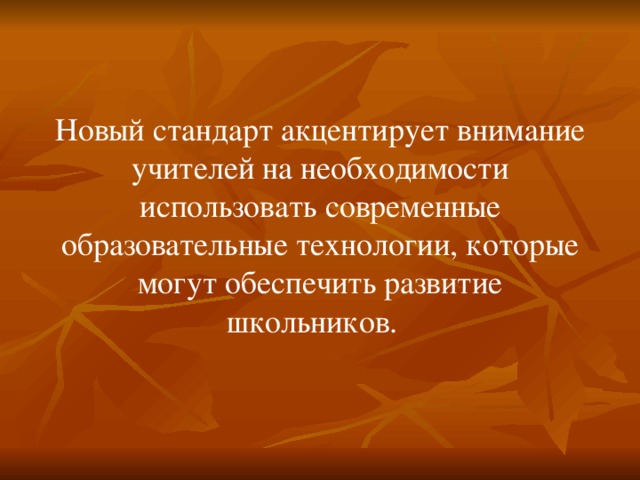 Новый стандарт акцентирует внимание учителей на необходимости использовать современные образовательные технологии, которые могут обеспечить развитие школьников. 
