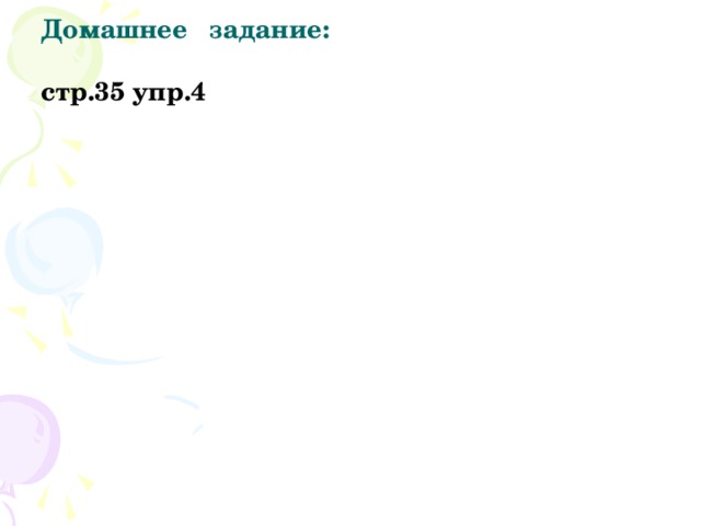 Домашнее задание:   стр.35 упр.4  