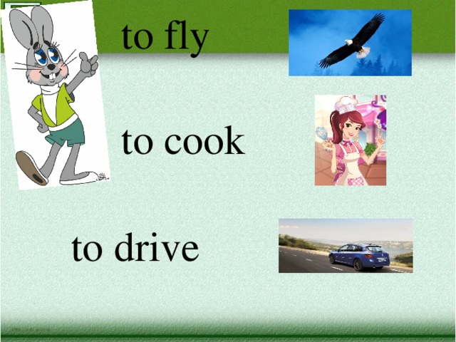 to fly to cook to drive 