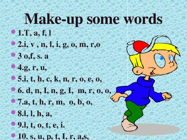 Make-up some words 1.T, a, f, l 2.i, v , n, l, i, g, o, m, r,o 3 o,f, s. a 4.g, r, u, 5.i, t, h, c, k, n, r, o, e, o, 6. d, n, I, n, g, I, m, r, o, o, 7.a, t, h, r, m, o, b, o, 8.l, l, h, a, 9.l, t, o, t, e, i. 10. s, u, p, t, I, r, a,s, 