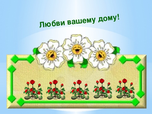 Любви вашему дому!