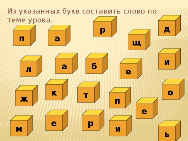 Из указанных букв составить слово по теме урока.   д р  а п щ и б  а л е о к т ж п е р е м и ь 