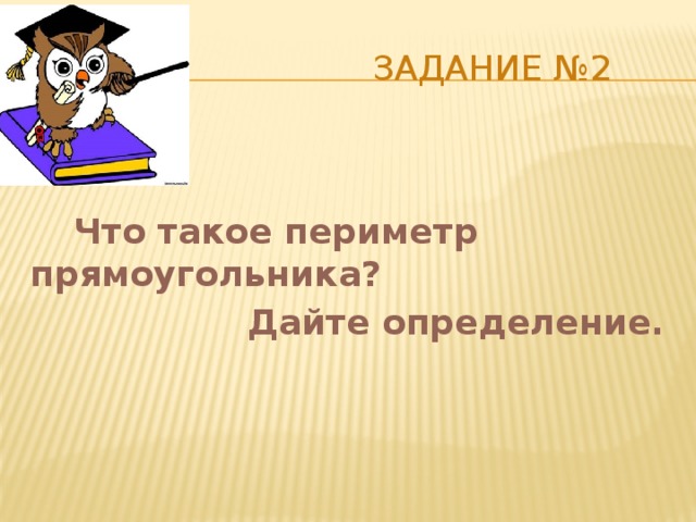  Задание №2  Что такое периметр прямоугольника?  Дайте определение. 