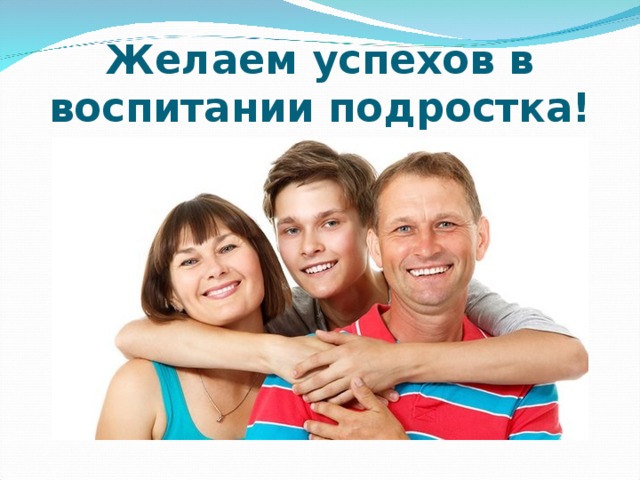 Желаем успехов в воспитании подростка! 