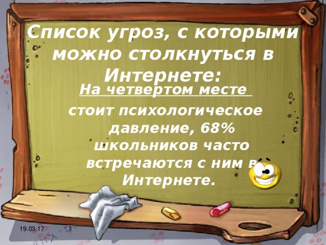  Список угроз, с которыми можно столкнуться в Интернете: На четвертом месте стоит психологическое давление, 68% школьников часто встречаются с ним в Интернете. 19.03.17 