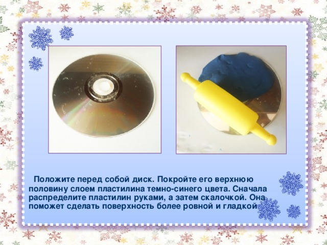  Положите перед собой диск. Покройте его верхнюю половину слоем пластилина темно-синего цвета. Сначала распределите пластилин руками, а затем скалочкой. Она поможет сделать поверхность более ровной и гладкой 
