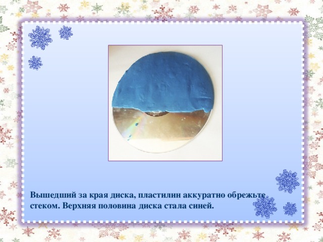 Вышедший за края диска, пластилин аккуратно обрежьте стеком. Верхняя половина диска стала синей. 