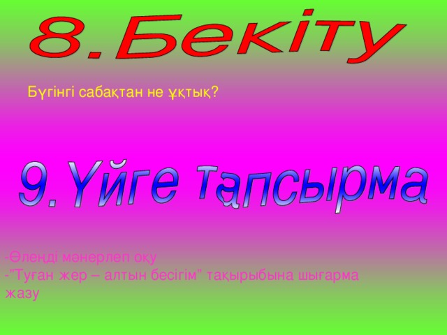 Бүгінгі сабақтан не ұқтық? -Өлеңді мәнерлеп оқу -”Туған жер – алтын бесігім” тақырыбына шығарма жазу 