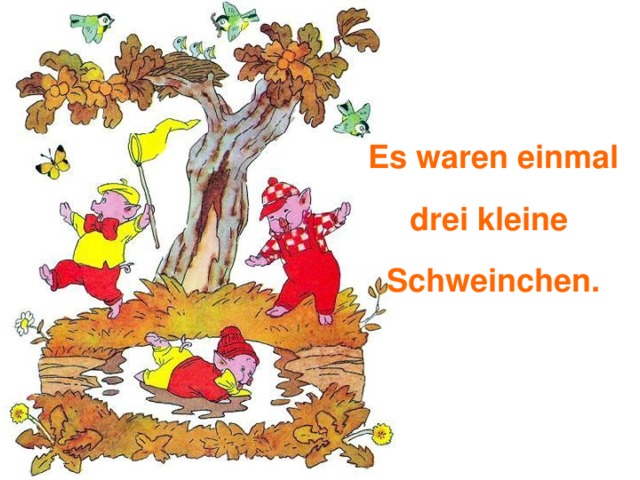 Es waren einmal drei kleine Schweinchen. 