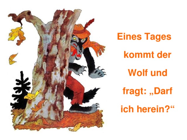 Eines Tages kommt der Wolf und fragt: „Darf ich herein?“ 