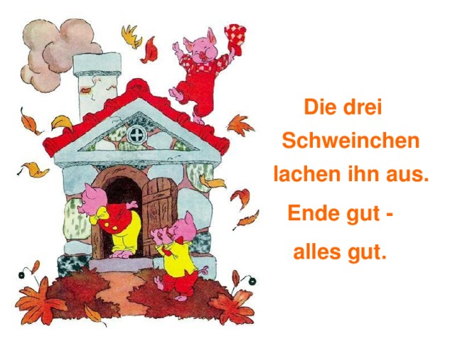 Die drei Schweinchen lachen ihn aus. Ende gut - alles gut. 