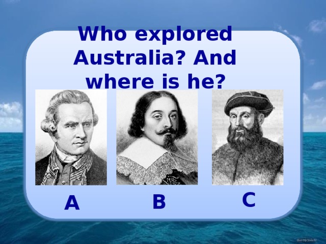 Who explored Australia? And where is he? C B A 