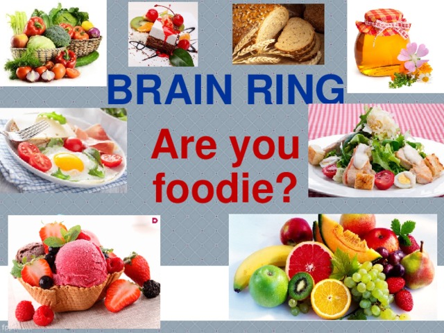 BRAIN RING Are you foodie? 