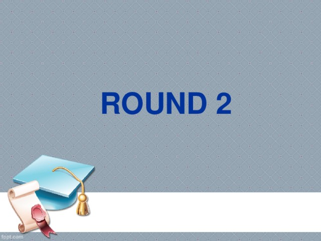   ROUND 2 