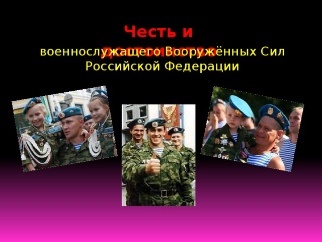 Честь и достоинство военнослужащего Вооружённых Сил Российской Федерации военнослужащего Вооружённых Сил Российской Федерации  