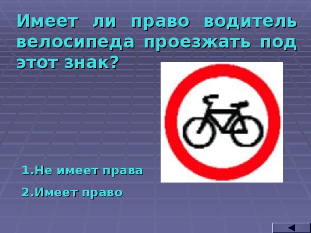 Имеет ли право водитель велосипеда проезжать под этот знак? Не имеет права Имеет право  