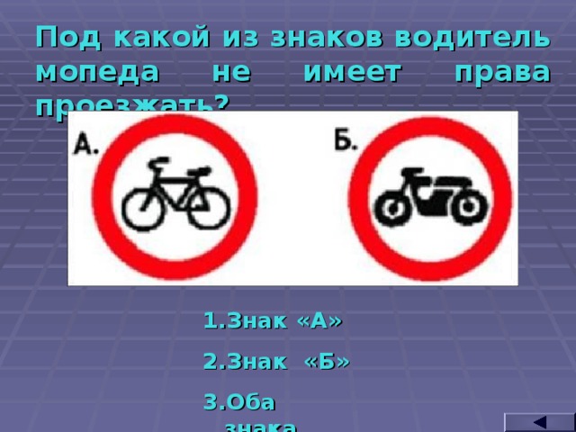 Под какой из знаков водитель мопеда не имеет права проезжать? Знак «А» Знак «Б» Оба знака  