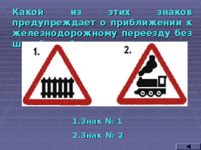 Какой из этих знаков предупреждает о приближении к железнодорожному переезду без шлагбаума? Знак № 1 Знак № 2  