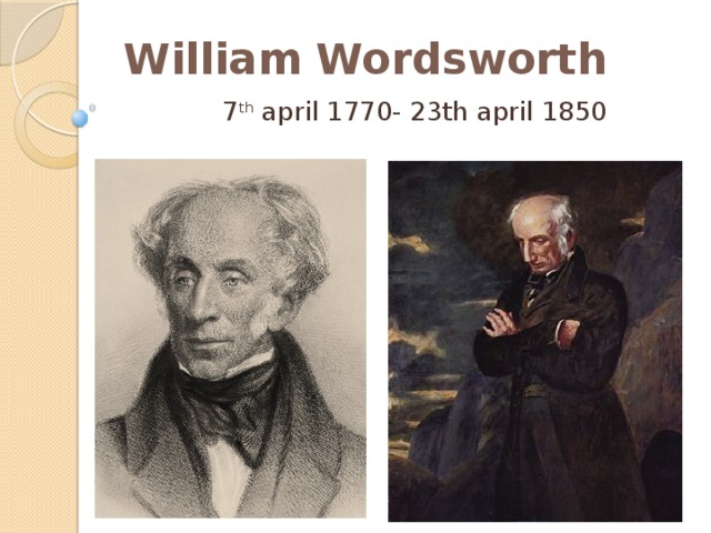 William Wordsworth   7 th april 1770- 23th april 1850 