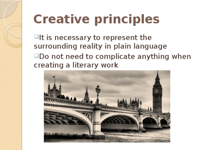 Creative principles It is necessary to represent the surrounding reality in plain language Do not need to complicate anything when creating a literary work 