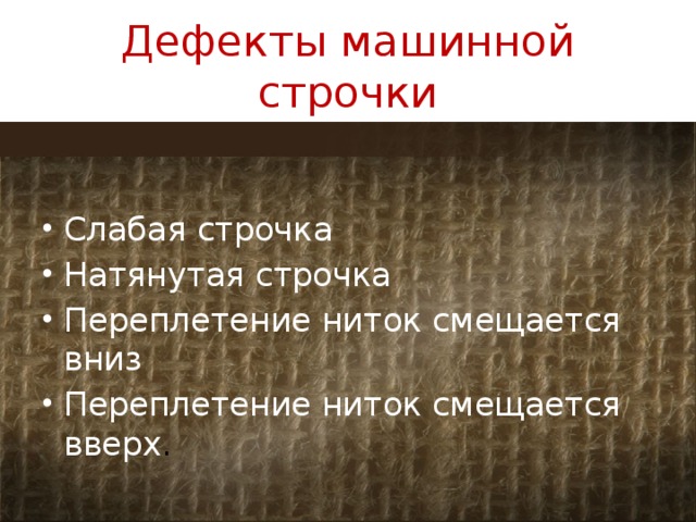 Дефекты машинной строчки Слабая строчка Натянутая строчка Переплетение ниток смещается вниз Переплетение ниток смещается вверх . 