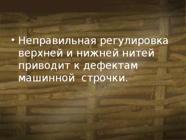 Неправильная регулировка верхней и нижней нитей приводит к дефектам машинной строчки. 