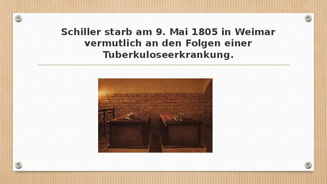 Schiller starb am 9. Mai 1805 in Weimar vermutlich an den Folgen einer Tuberkuloseerkrankung. 