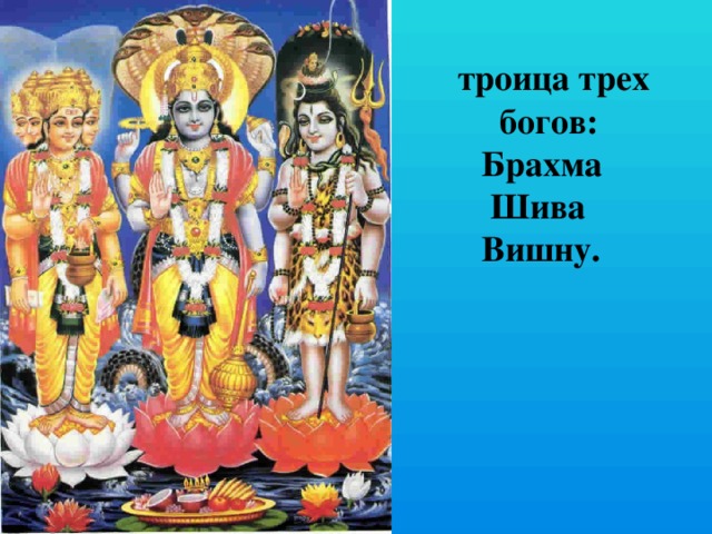 троица трех богов:  Брахма  Шива  Вишну.