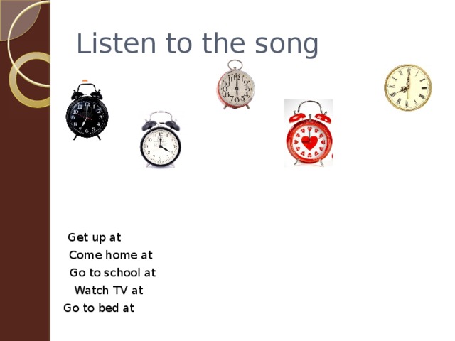 Listen to the song Get up at Come home at Go to school at Watch TV at Go to bed at 