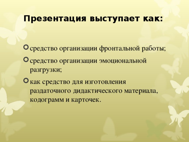 Презентация выступает как: средство организации фронтальной работы; средство организации эмоциональной разгрузки; как средство для изготовления раздаточного дидактического материала, кодограмм и карточек.  
