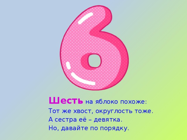 Шесть  на яблоко похоже:  Тот же хвост, округлость тоже.  А сестра её – девятка.  Но, давайте по порядку. 